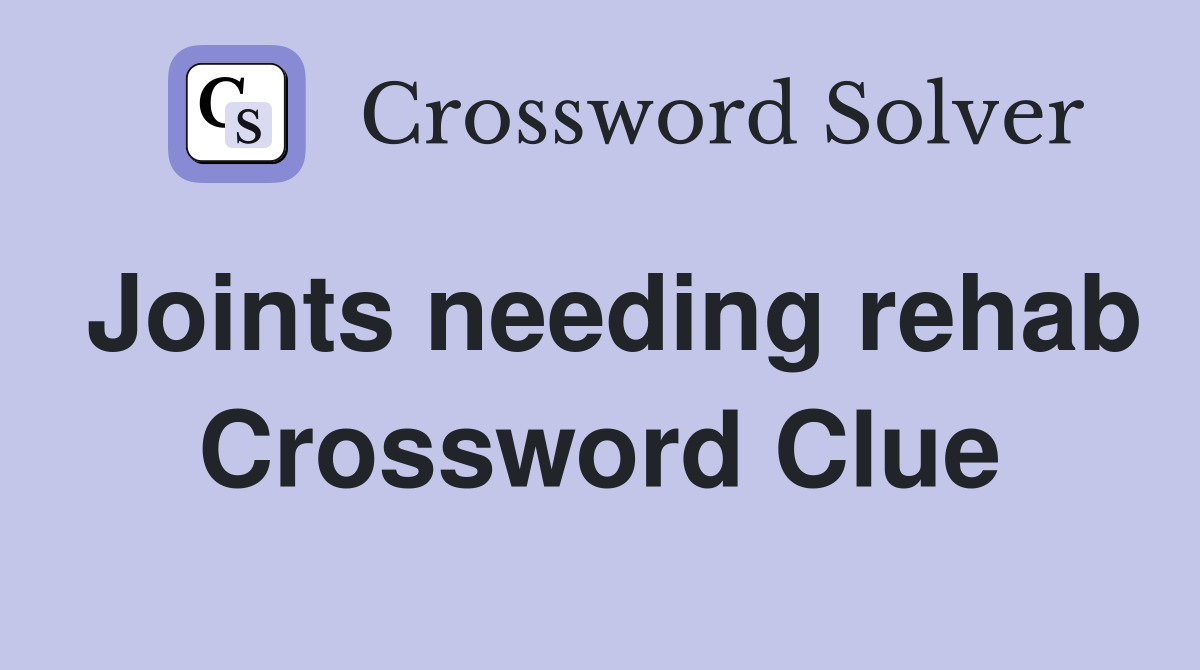 Joints needing rehab Crossword Clue