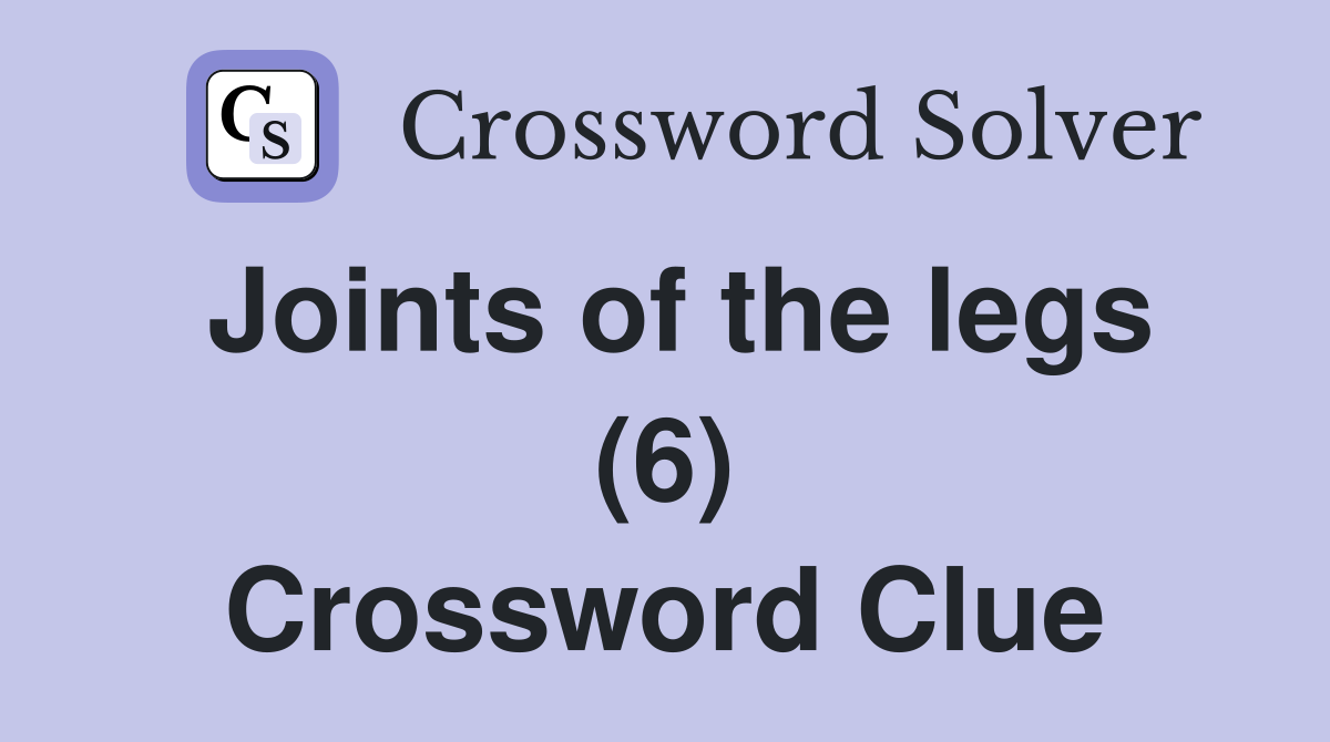 Joints of the legs (6) Crossword Clue