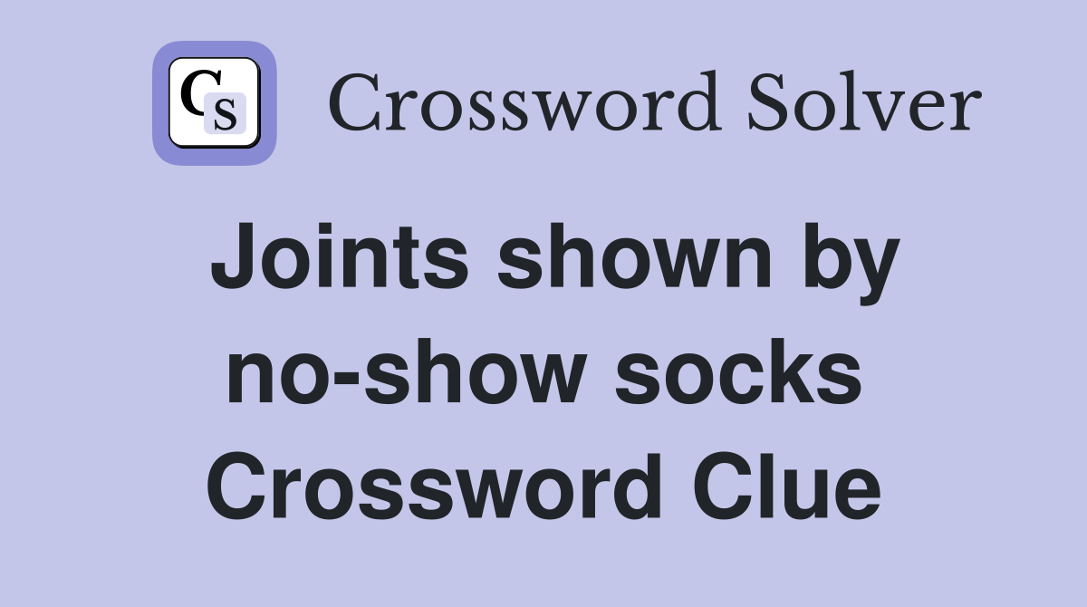 Joints shown by no-show socks Crossword Clue