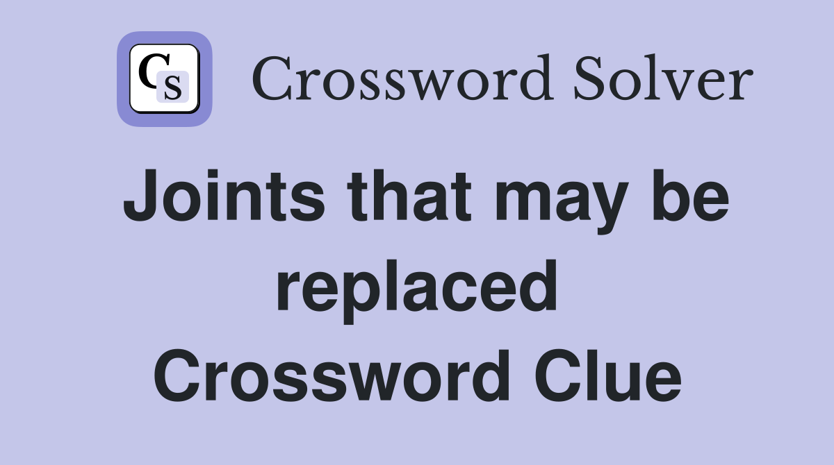Joints that may be replaced Crossword Clue
