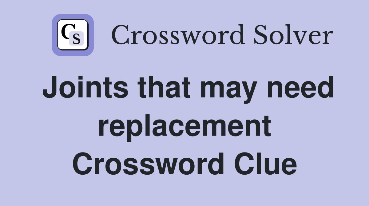 Joints that may need replacement Crossword Clue