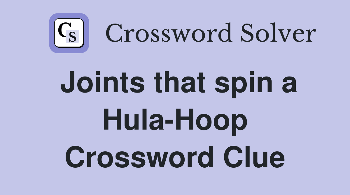 Joints that spin a Hula-Hoop Crossword Clue