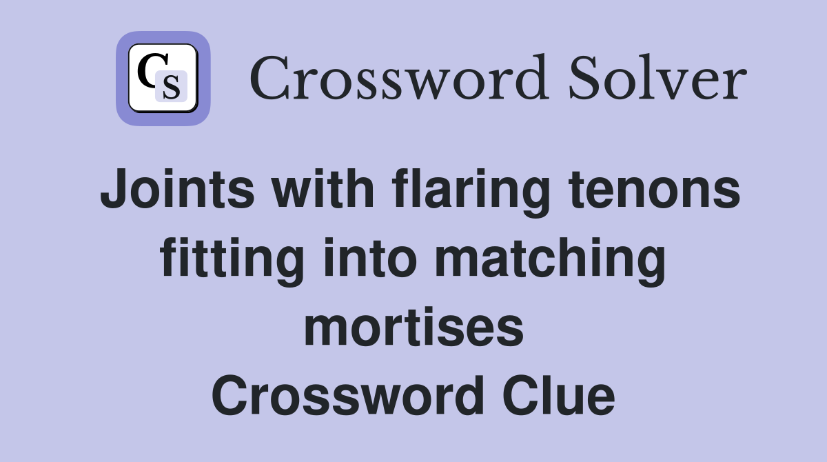 Joints with flaring tenons fitting into matching mortises Crossword Clue