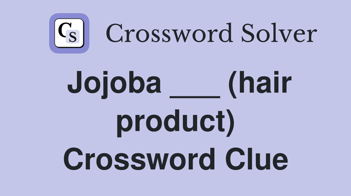 Jojoba ___ (hair product) Crossword Clue