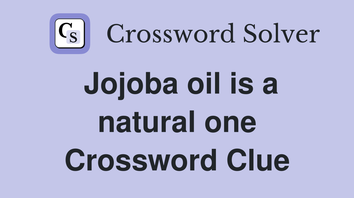 Jojoba oil is a natural one Crossword Clue