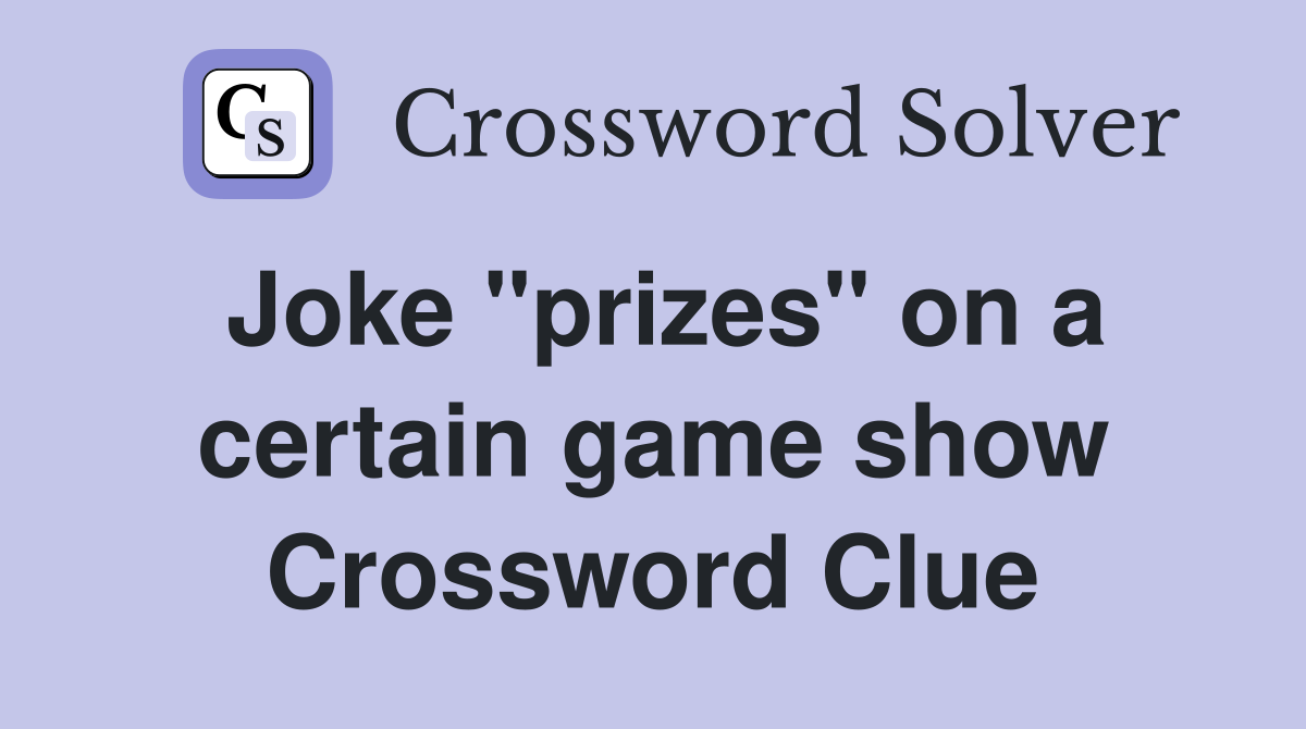 Joke "prizes" on a certain game show Crossword Clue