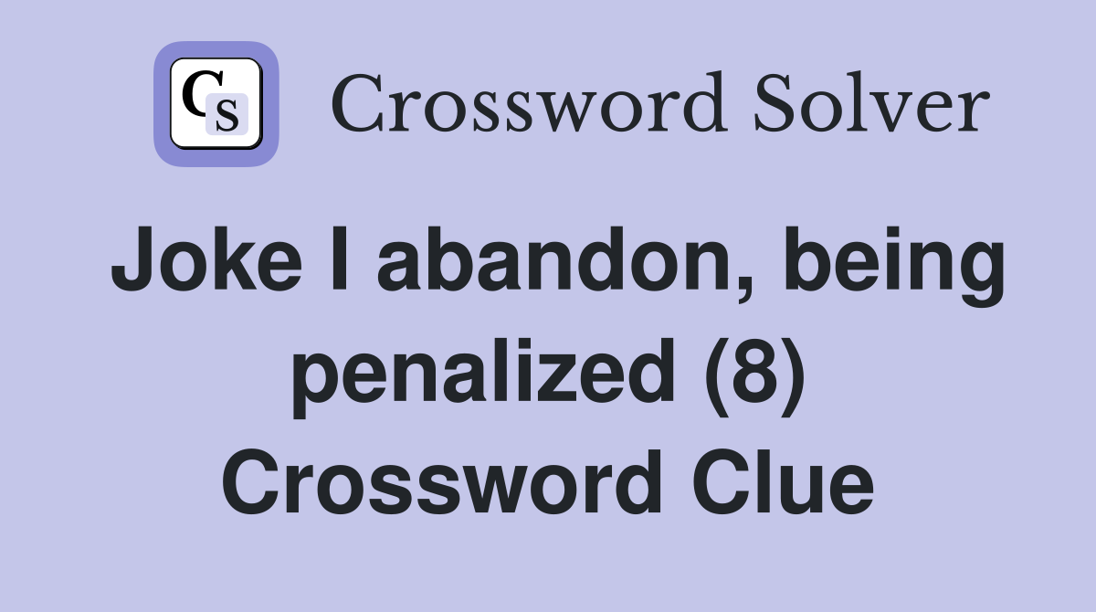Joke I abandon, being penalized (8) Crossword Clue