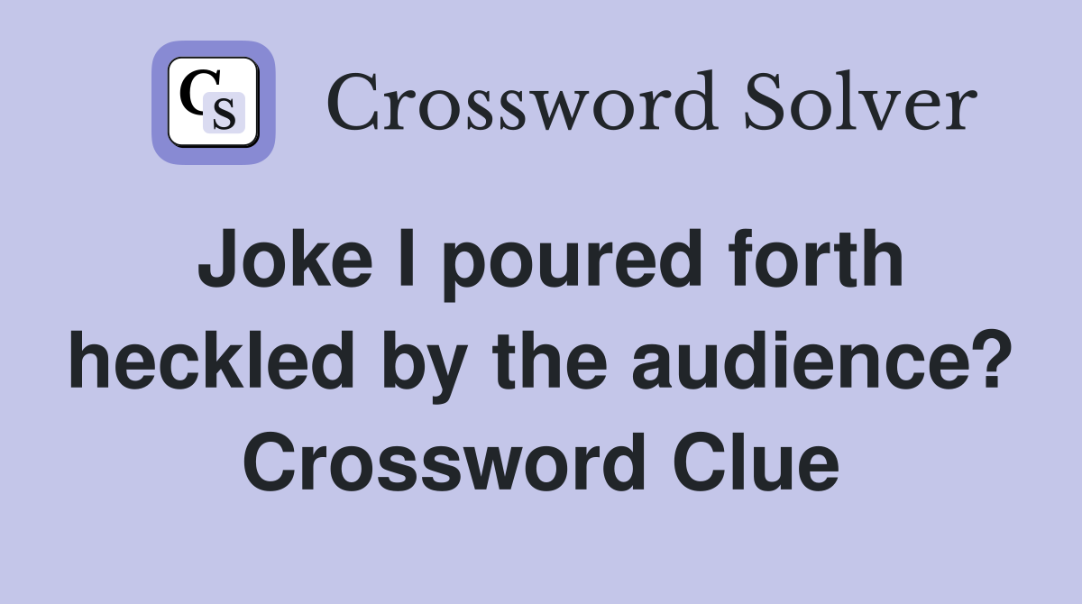 Joke I poured forth heckled by the audience? Crossword Clue