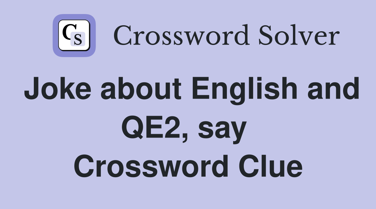 Joke about English and QE2, say  Crossword Clue