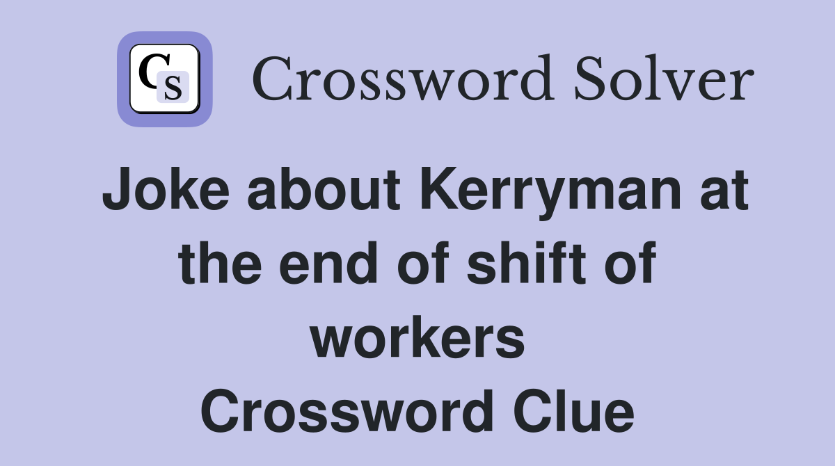 Joke about Kerryman at the end of shift of workers Crossword Clue