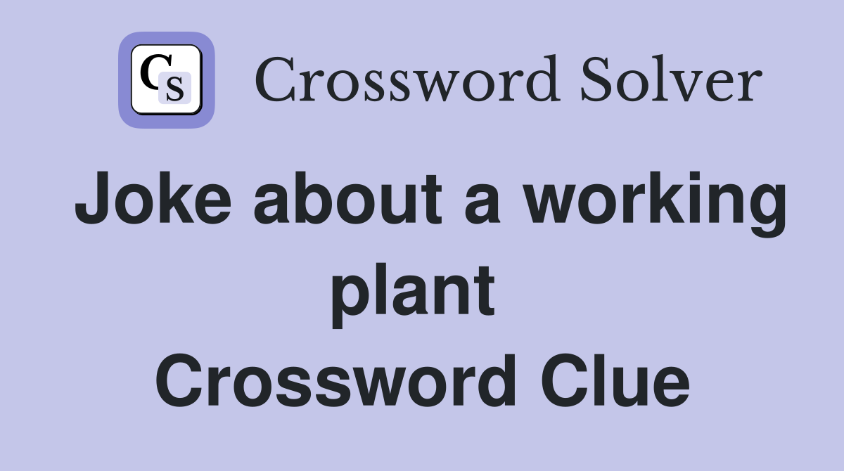Joke about a working plant  Crossword Clue