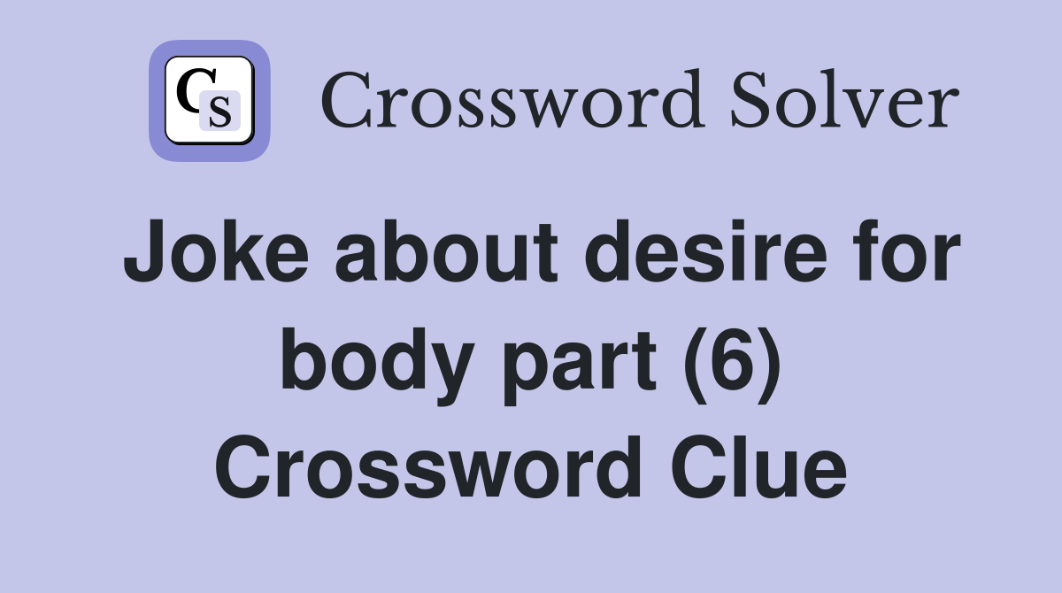 Joke about desire for body part (6) Crossword Clue