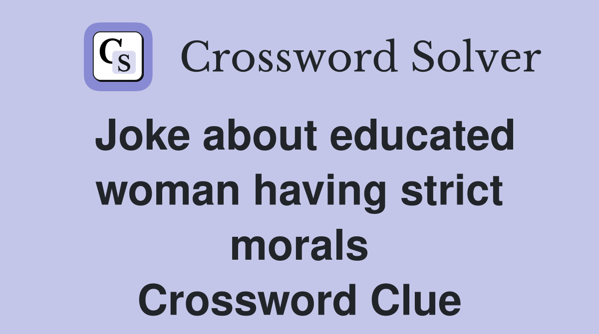 Joke about educated woman having strict morals Crossword Clue