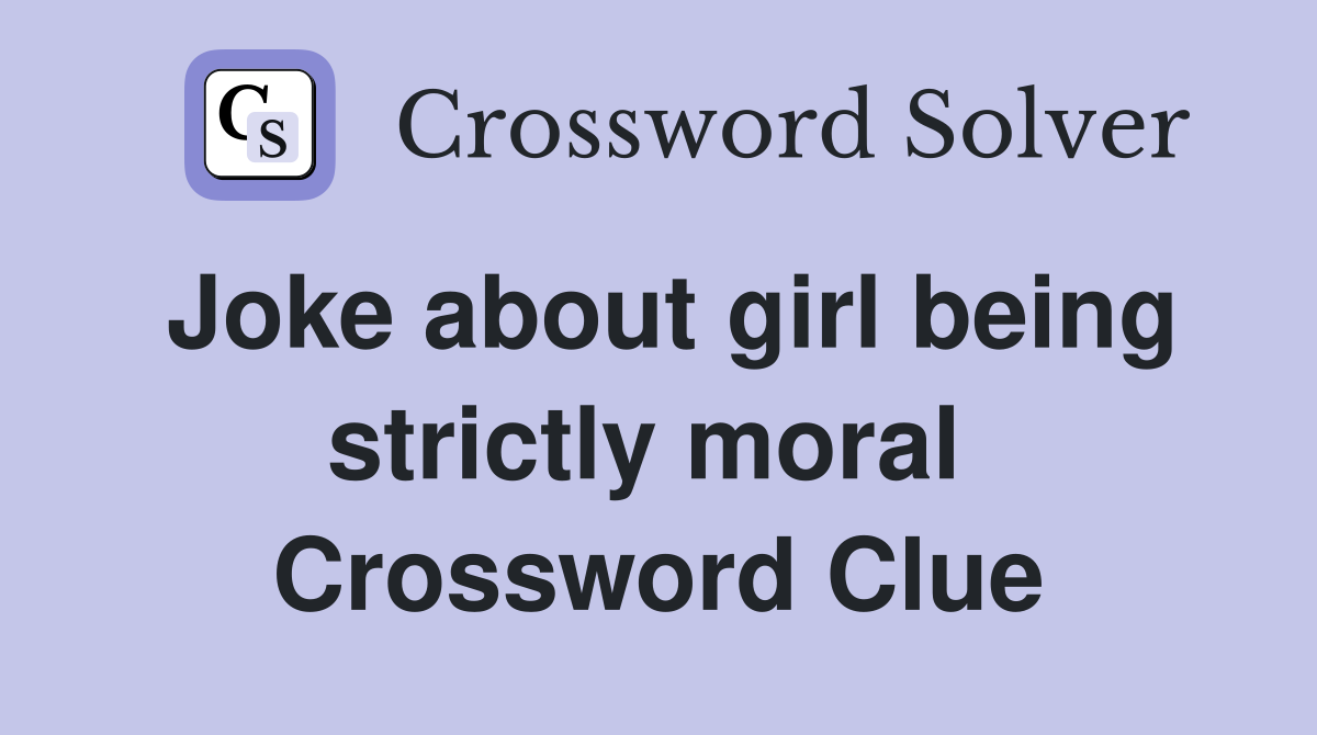 Joke about girl being strictly moral  Crossword Clue
