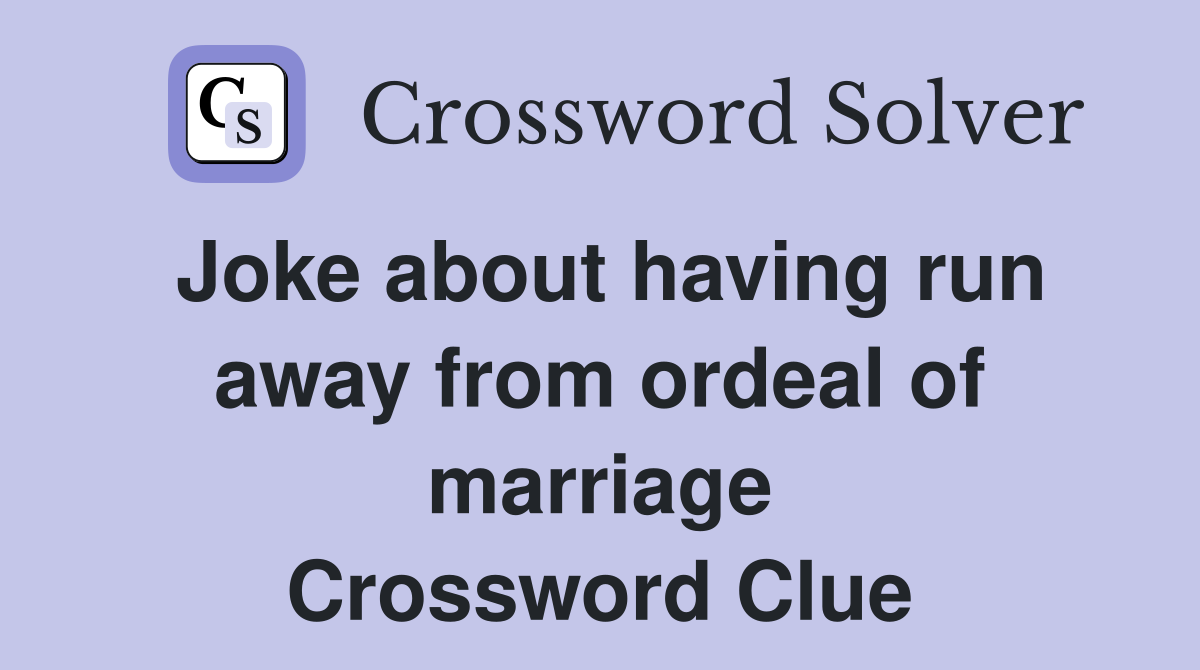 Joke about having run away from ordeal of marriage Crossword Clue