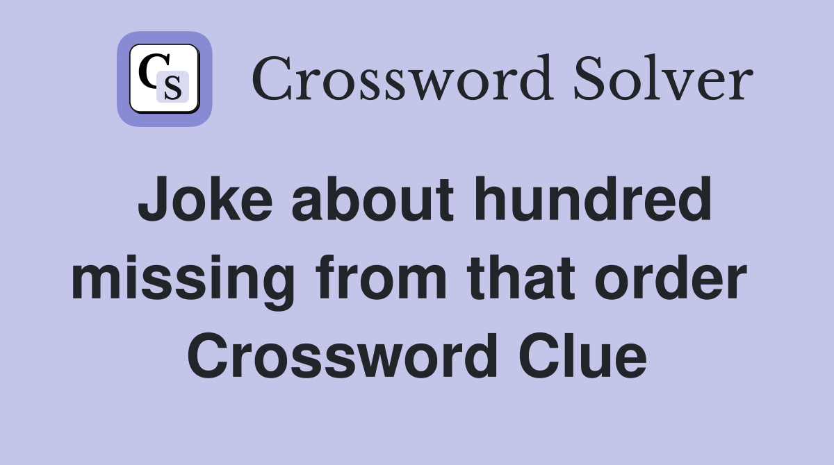 Joke about hundred missing from that order  Crossword Clue