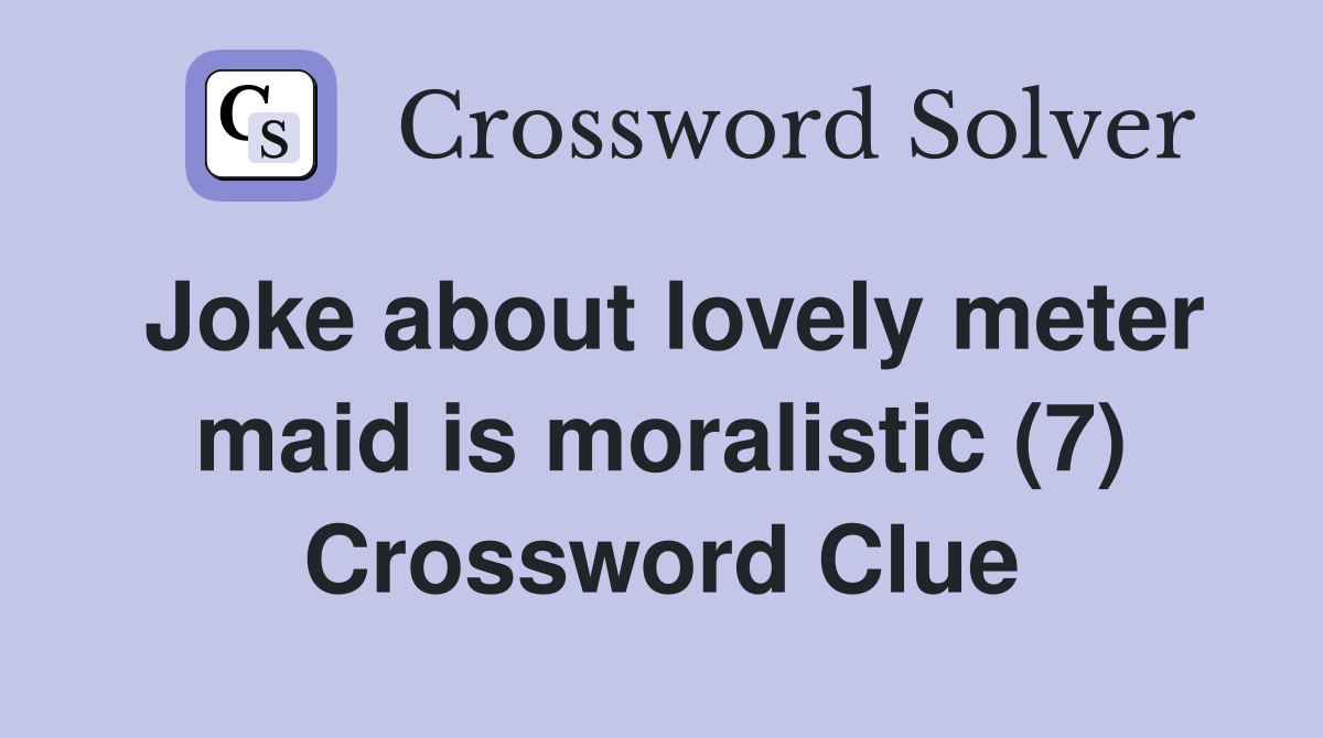 Joke about lovely meter maid is moralistic (7) Crossword Clue