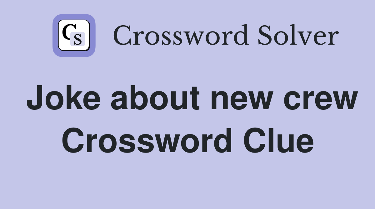 Joke about new crew Crossword Clue