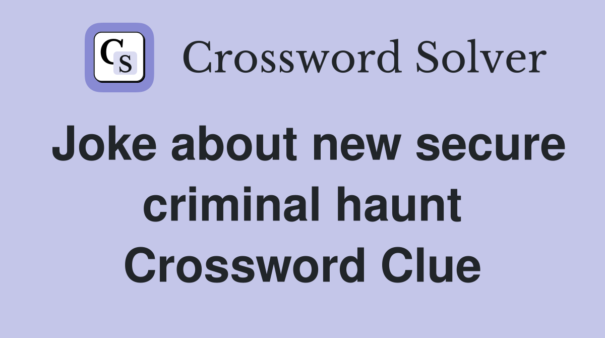 Joke about new secure criminal haunt Crossword Clue