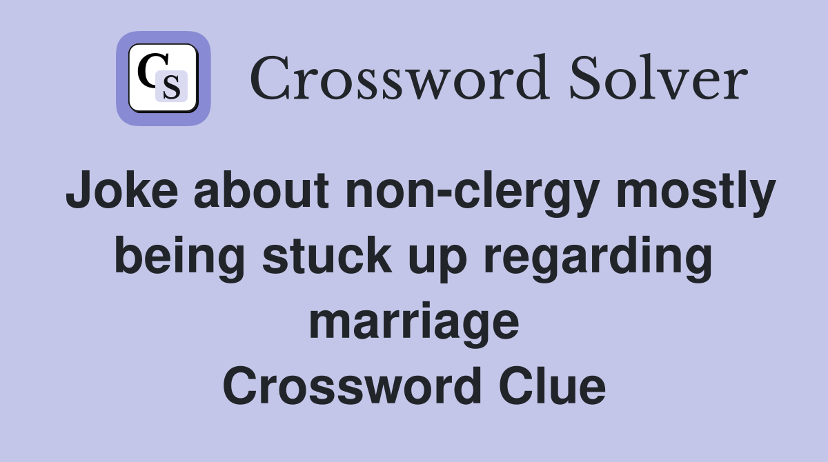 Joke about non-clergy mostly being stuck up regarding marriage Crossword Clue