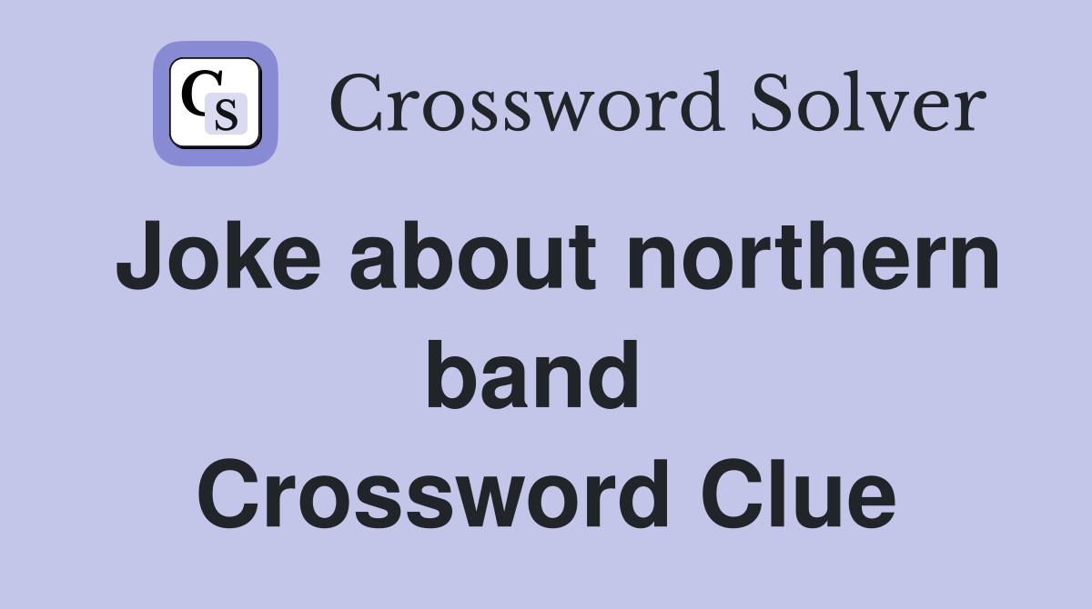Joke about northern band  Crossword Clue