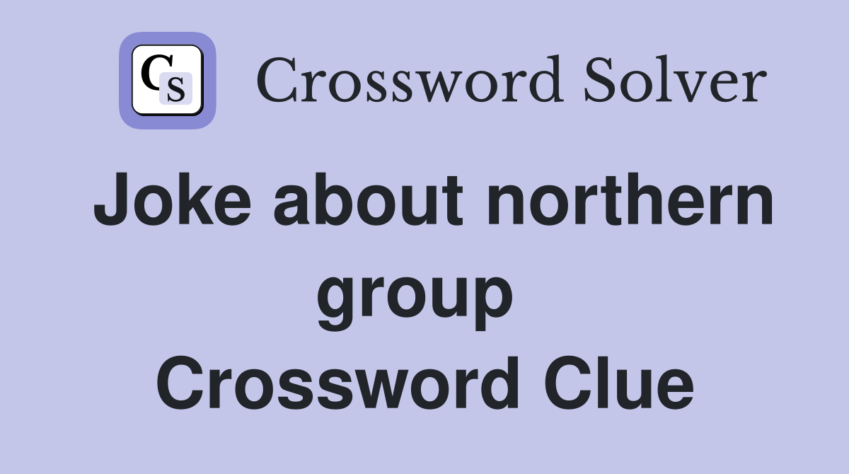 Joke about northern group  Crossword Clue
