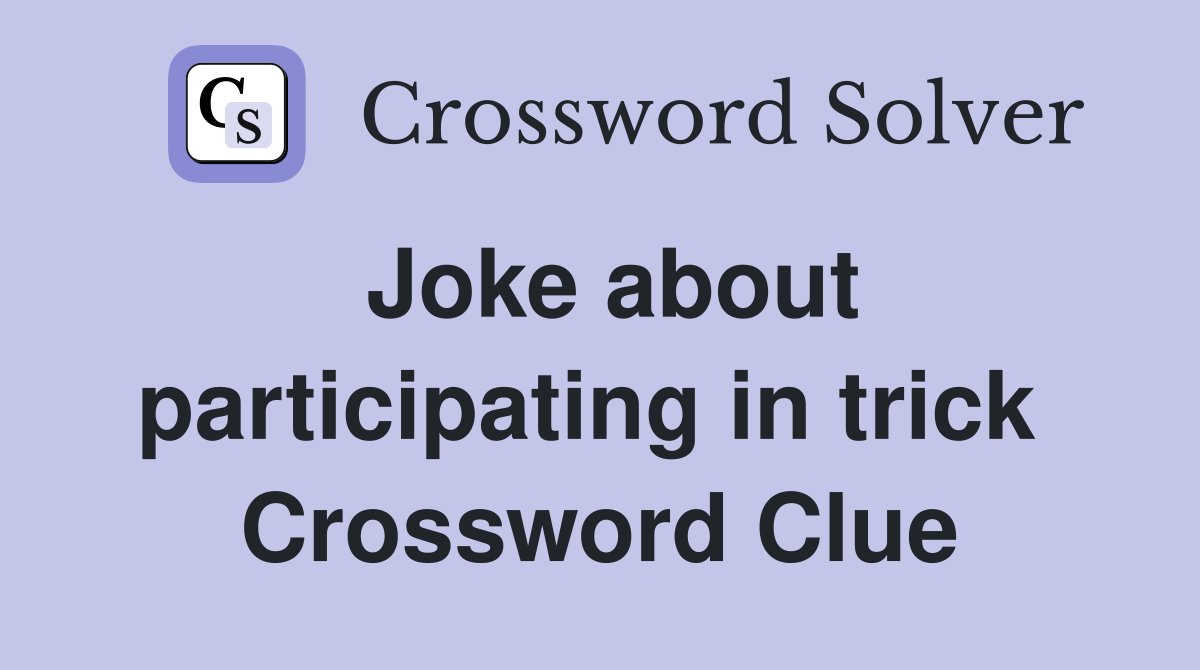 Joke about participating in trick  Crossword Clue