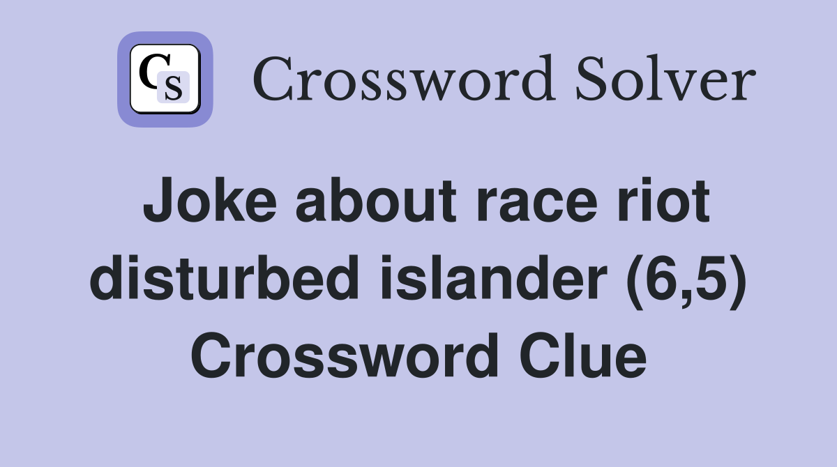 Joke about race riot disturbed islander (6,5) Crossword Clue