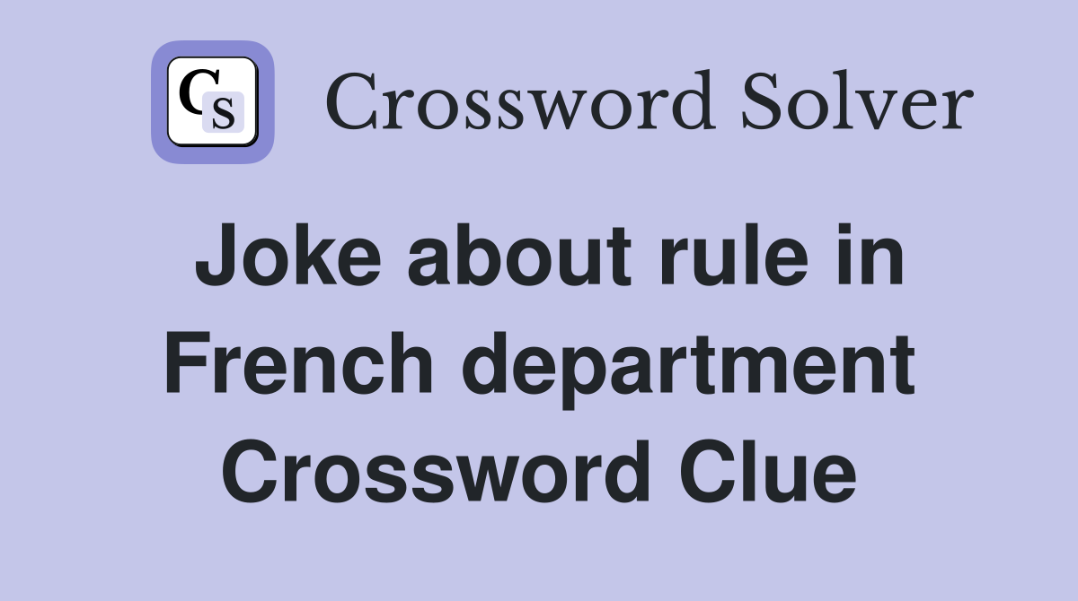 Joke about rule in French department Crossword Clue