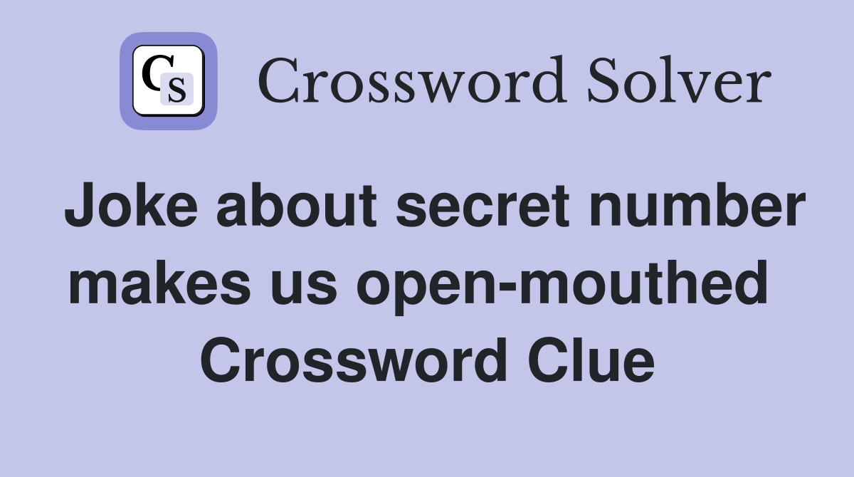 Joke about secret number makes us open-mouthed  Crossword Clue