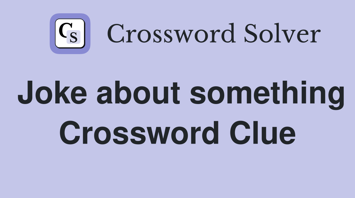 Joke about something Crossword Clue