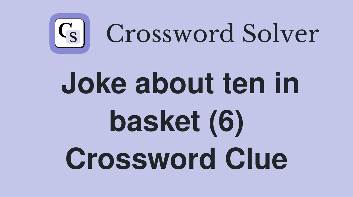 Joke about ten in basket (6) Crossword Clue
