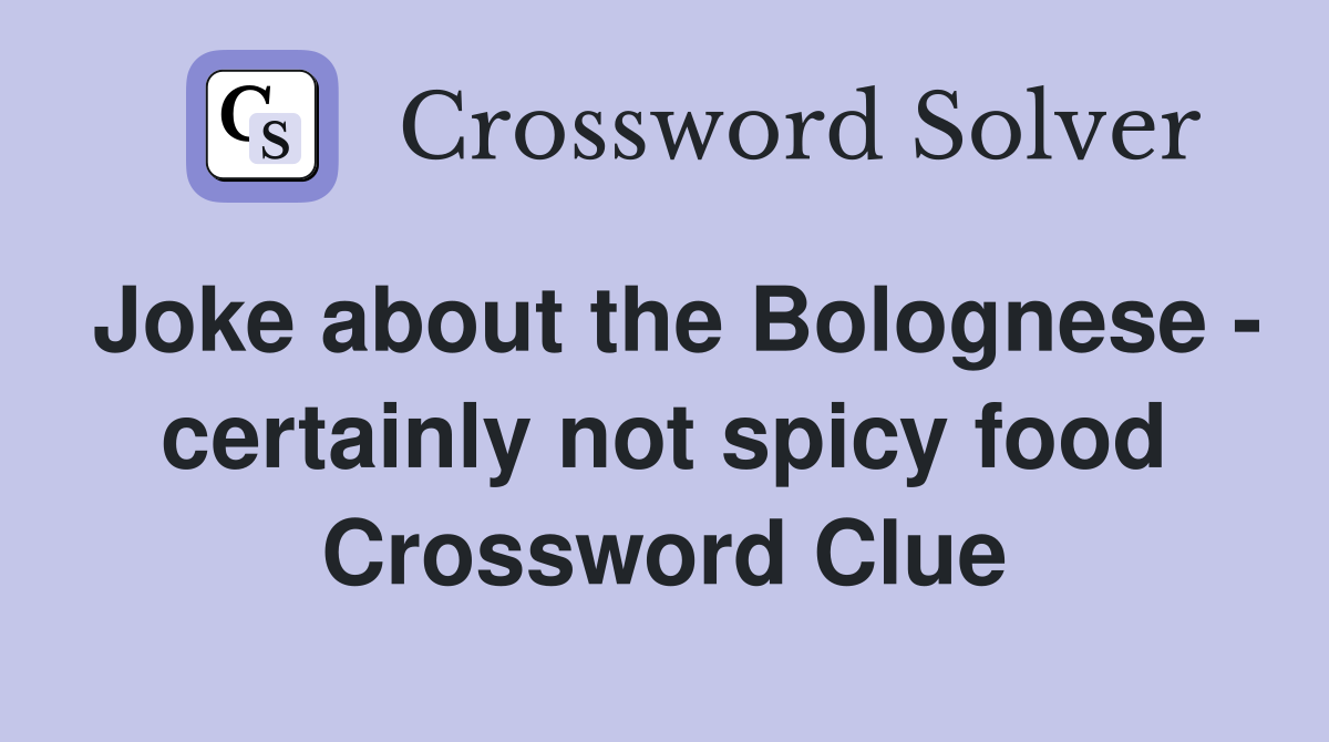Joke about the Bolognese - certainly not spicy food Crossword Clue