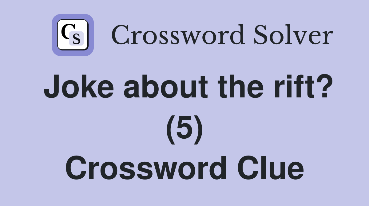 Joke about the rift? (5) Crossword Clue