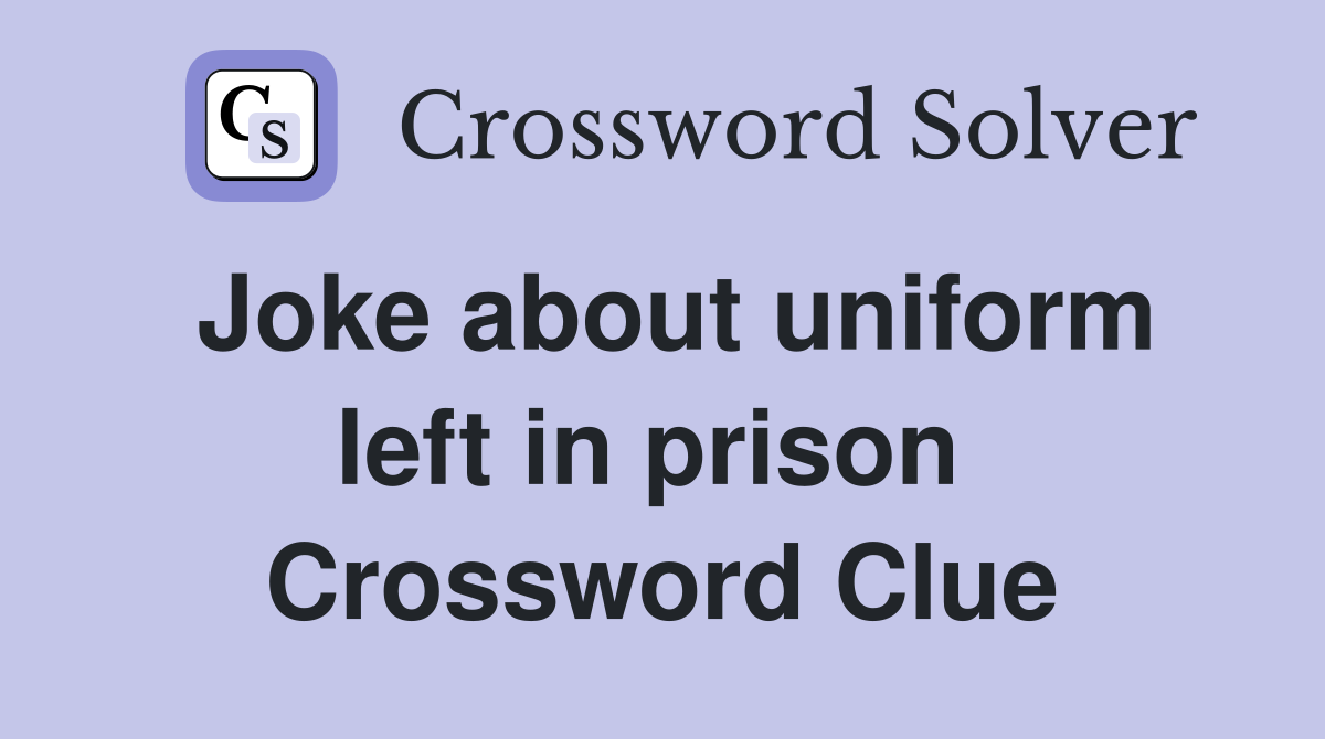 Joke about uniform left in prison  Crossword Clue