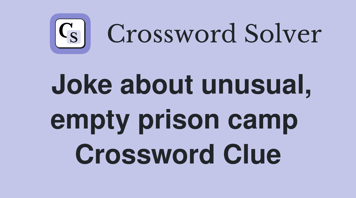 Joke about unusual, empty prison camp  Crossword Clue