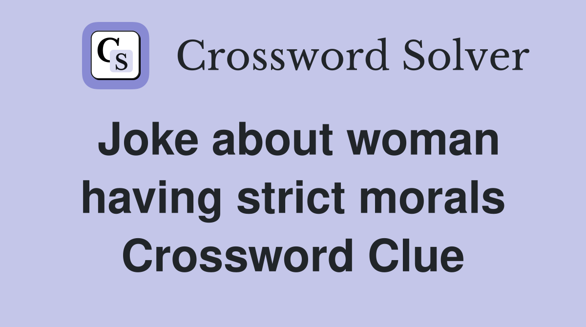 Joke about woman having strict morals Crossword Clue