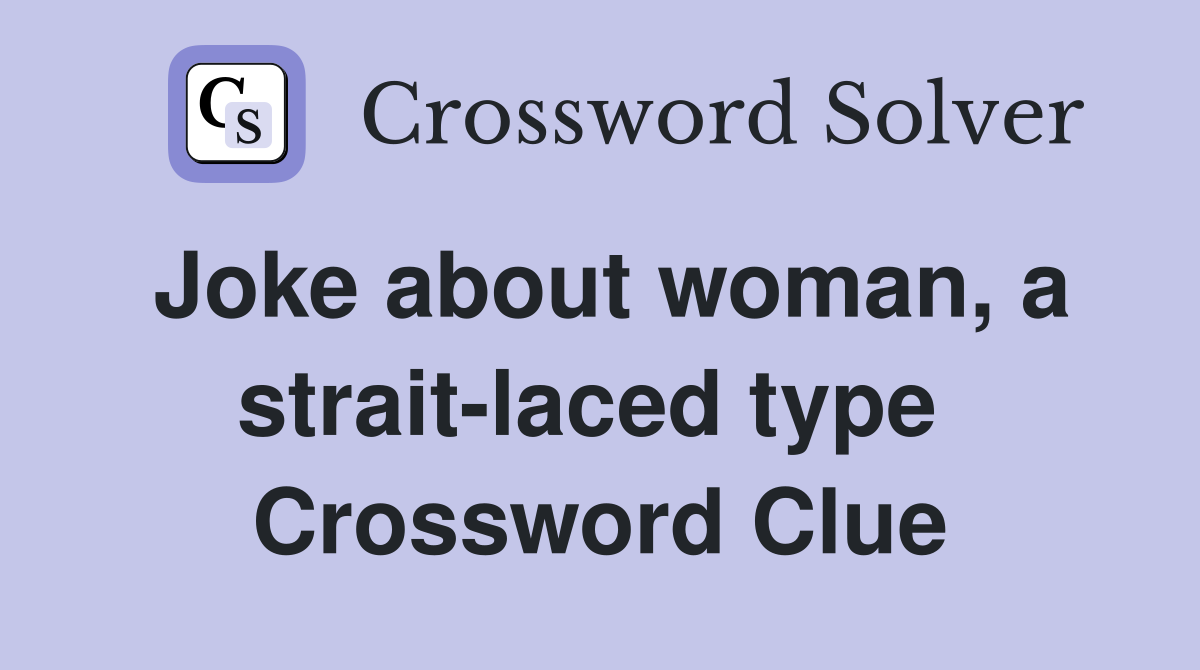 Joke about woman, a strait-laced type  Crossword Clue