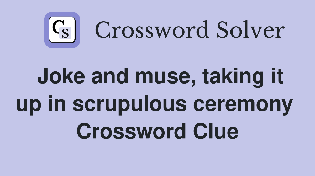 Joke and muse, taking it up in scrupulous ceremony  Crossword Clue