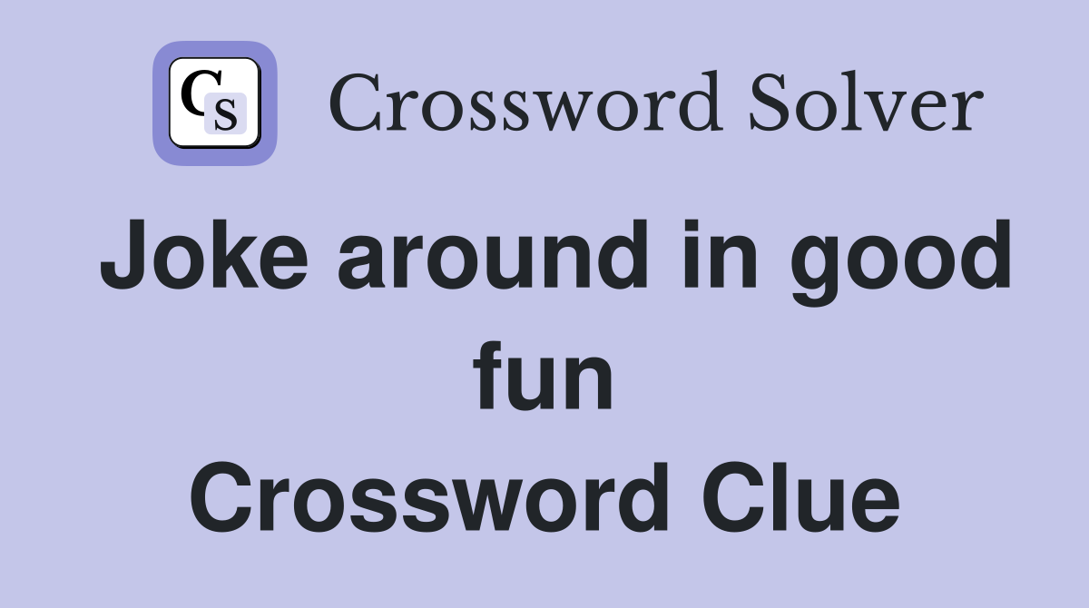 Joke around in good fun Crossword Clue