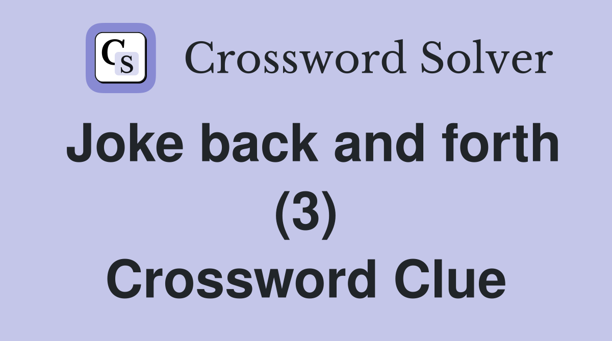 Joke back and forth (3) Crossword Clue
