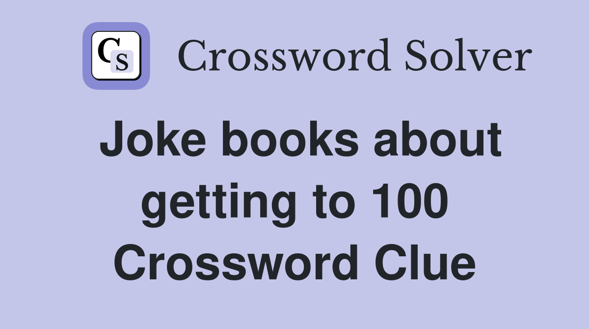 Joke books about getting to 100 Crossword Clue