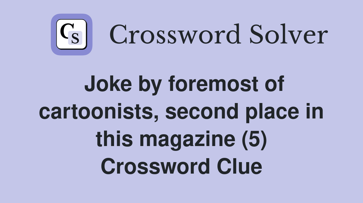 Joke by foremost of cartoonists, second place in this magazine (5) Crossword Clue