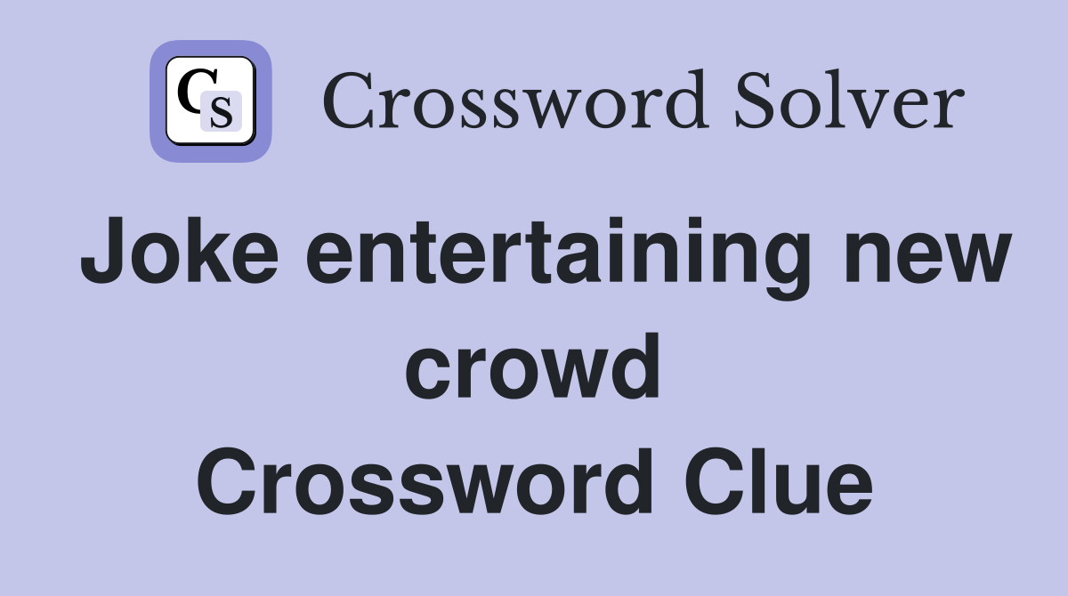 Joke entertaining new crowd Crossword Clue