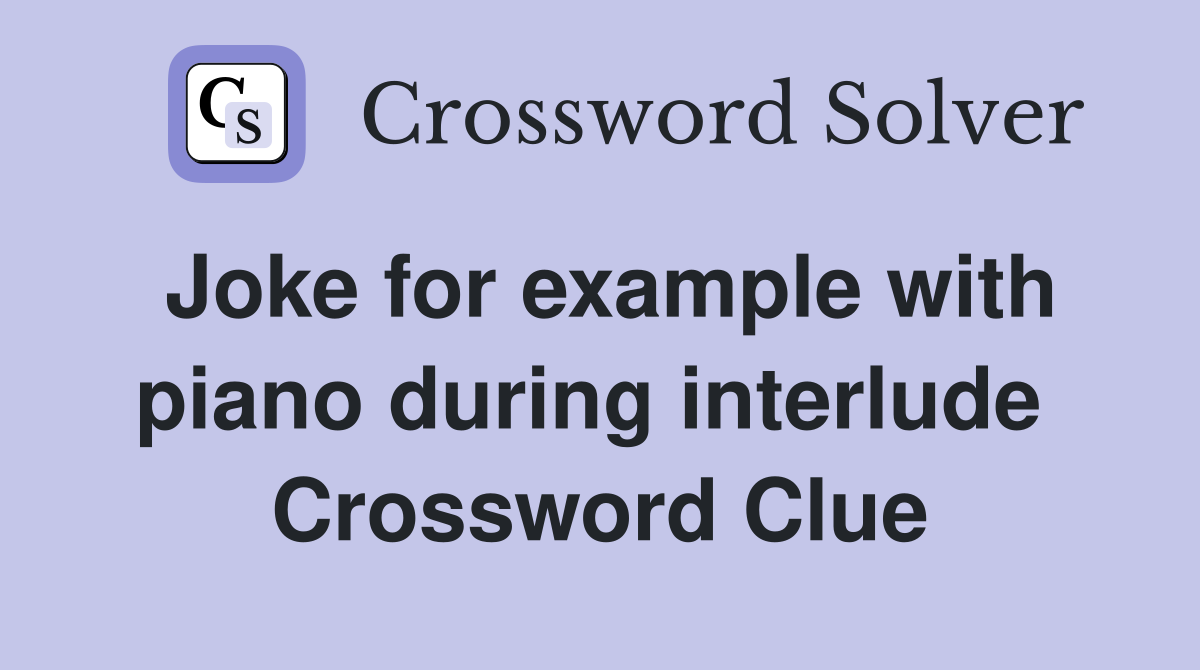 Joke for example with piano during interlude  Crossword Clue