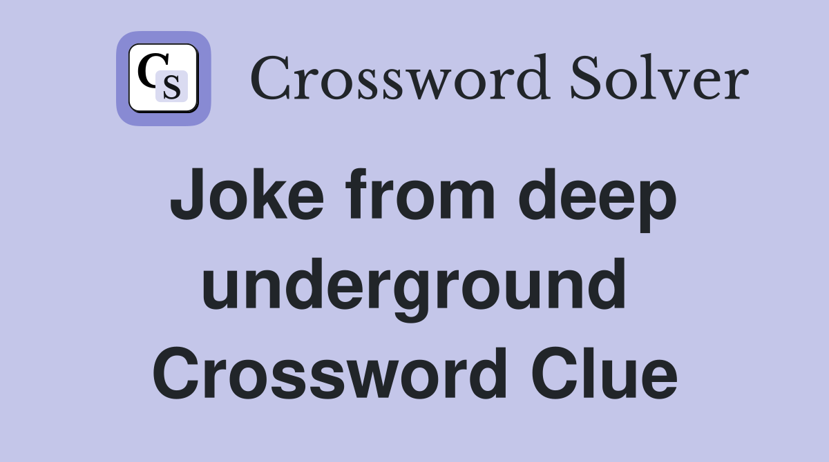 Joke from deep underground Crossword Clue