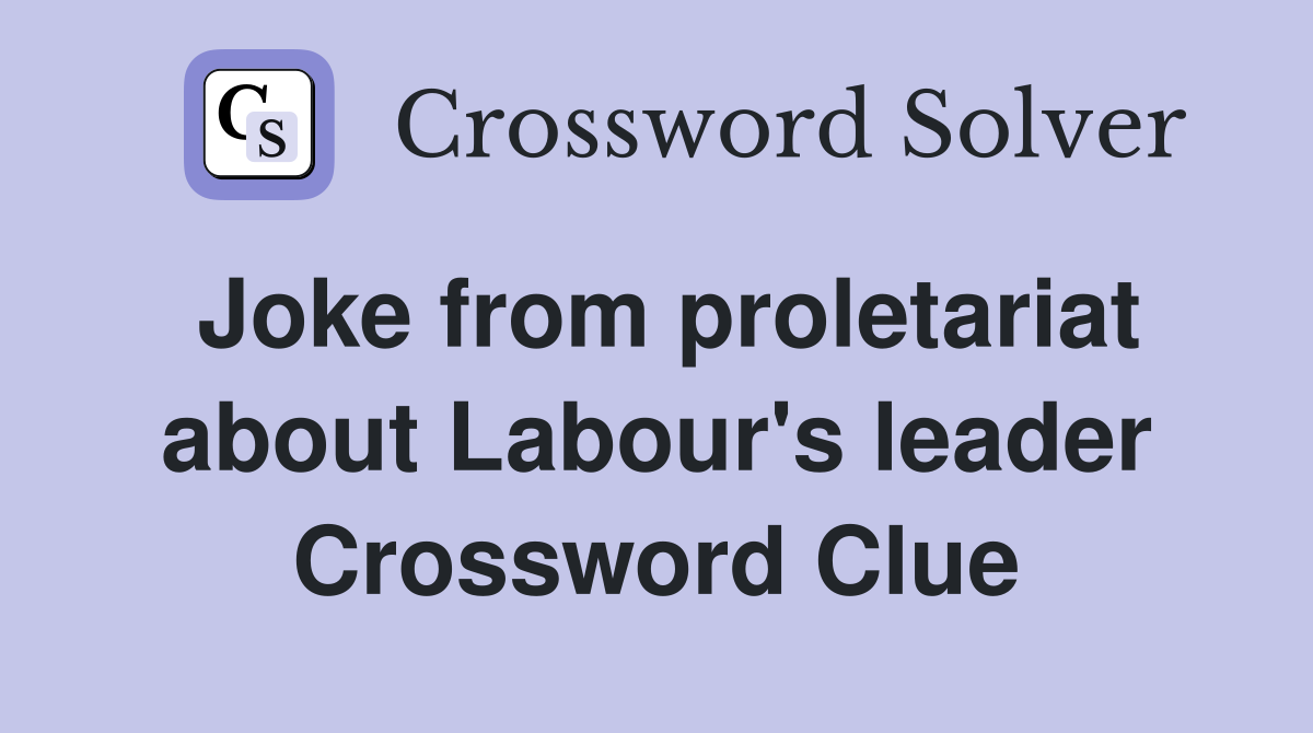 Joke from proletariat about Labour's leader Crossword Clue