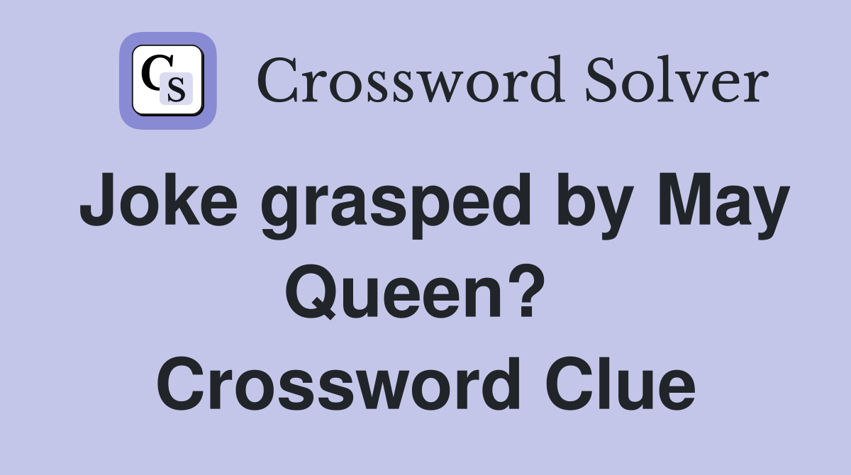 Joke grasped by May Queen?  Crossword Clue