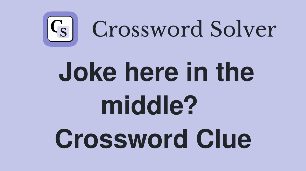 Joke here in the middle?  Crossword Clue