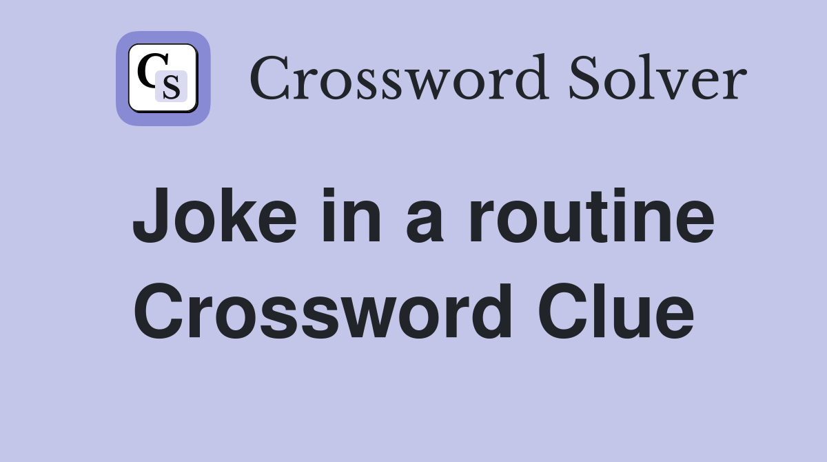 Joke in a routine Crossword Clue